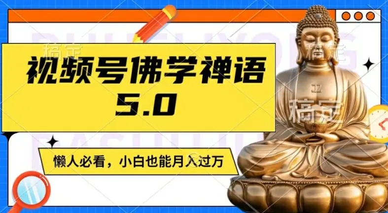 视频号佛学禅语5.0，纯原创视频，每天1-2小时，保底月入过W，适合宝妈、上班族、大学生【揭秘】