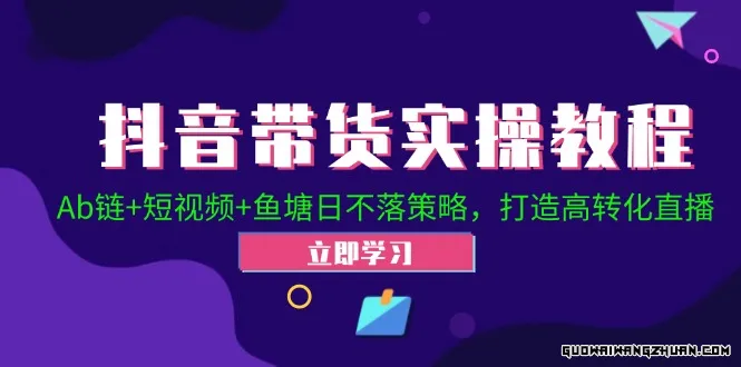 抖音带货实操教程！Ab链+短视频+鱼塘日不落策略，打造高转化直播