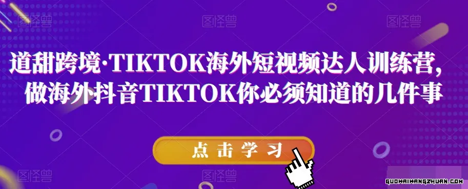 道甜跨境·TIKTOK海外短视频达人训练营，做海外抖音TIKTOK你必须知道的几件事