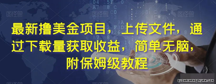 赚美金项目，上传文件，通过下载量获取收益，简单无脑，附保姆级教程