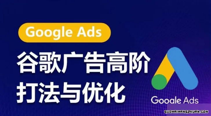 google广告高阶打法与优化，凝结行业精华的google广告体系课程，带你抓住流量红利，相当大化ROI