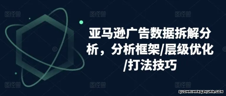 亚马逊广告数据拆解分析，分析框架/层级优化/打法技巧