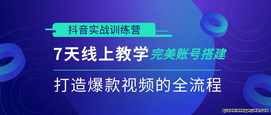 抖音实战训练营，7天线上教学完美账号搭建，打造爆款视频的全流程