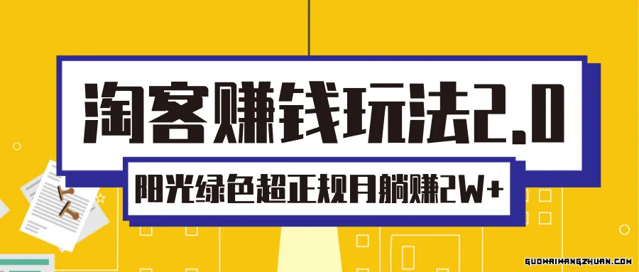 淘客赚钱玩法2.0，阳光绿色超正规项目，月躺赚2W+【视频课程】