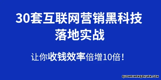 30套互联网营销黑科技落地实战，让你收钱效率倍增10倍，批量引流，快速变现