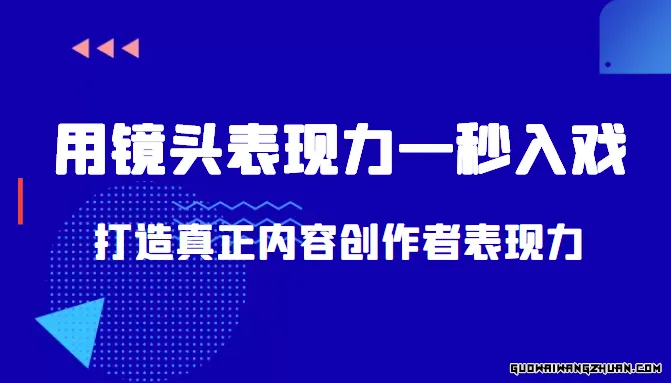 带你用镜头表现力一秒入戏，打造真正内容创作者表现力（价值1580元）