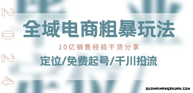 全域电商-粗暴玩法课：10亿销售经验干货分享！定位/免费起号/千川投流