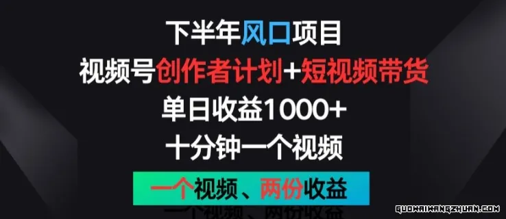 下半年风口项目，视频号创作者计划+视频带货，一个视频两份收益，十分钟一个视频【揭秘】