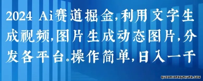 2024 AI赛道掘金，利用文字生成视频，图片生成动态图片，分发各平台，操作简单，日入1K【揭秘】