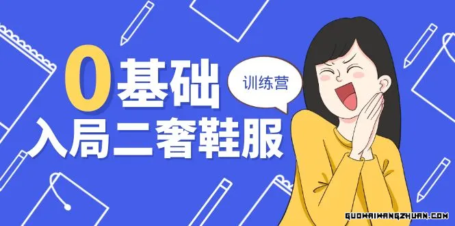 0基础入局-二奢 鞋服训练营，十二年 奢侈品 创业导师分享（20节课）