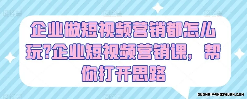 企业做短视频营销都怎么玩？企业短视频营销课，帮你打开思路