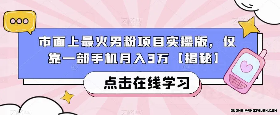 市面上相当火男粉项目实操版，仅靠一部手机月入3万【揭秘】