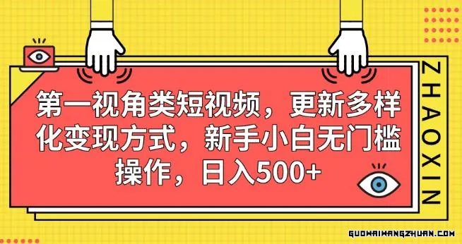 第一视角类短视频，更新多样化变现方式，新手小白无门槛操作，日入500+【揭秘】