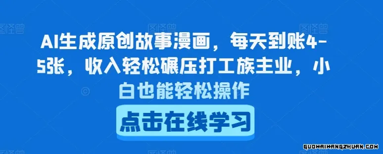 AI生成原创故事漫画，每天到账4-5张，收入轻松碾压打工族主业，小白也能轻松操作【揭秘】