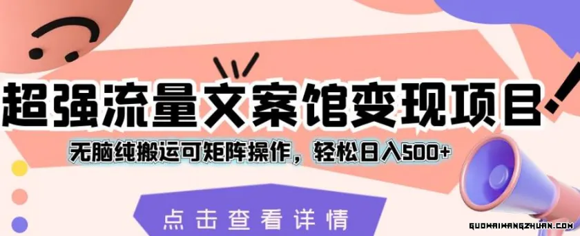 超强流量文案馆变现项目，无脑纯搬运可矩阵操作，轻松日入500+【揭秘】