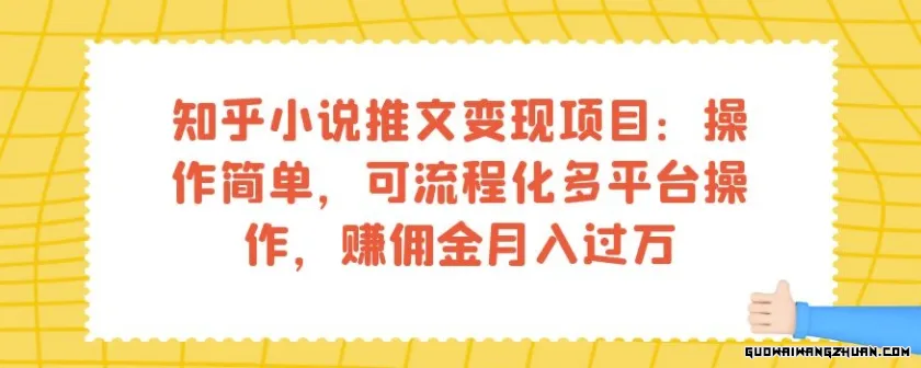 知乎小说推文变现项目：操作简单，可流程化多平台操作，赚佣金月入过万