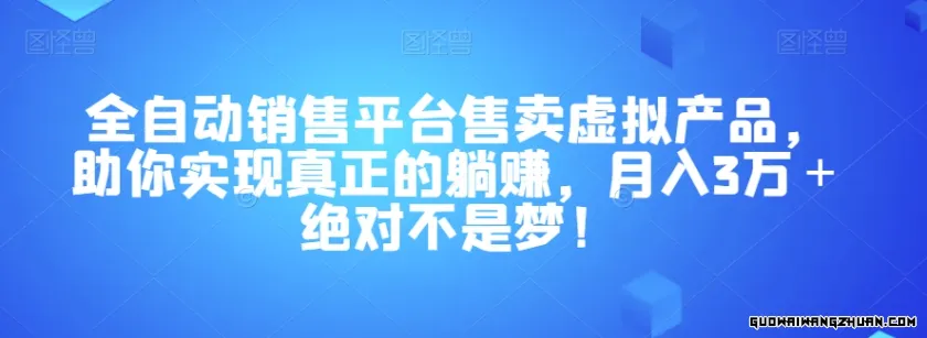 全自动销售平台售卖虚拟产品，助你实现真正的躺赚，月入3万＋绝对不是梦！【揭秘】