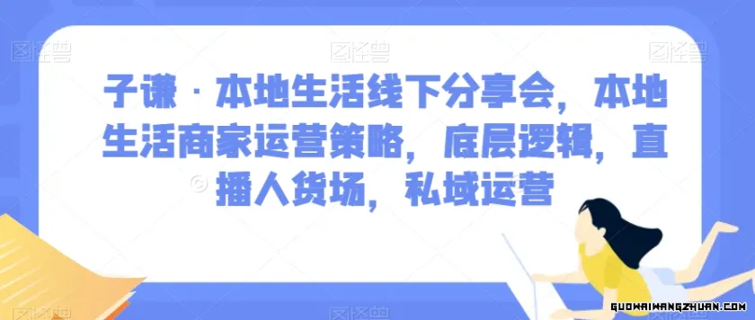 子谦·本地生活线下分享会，本地生活商家运营策略，底层逻辑，直播人货场，私域运营