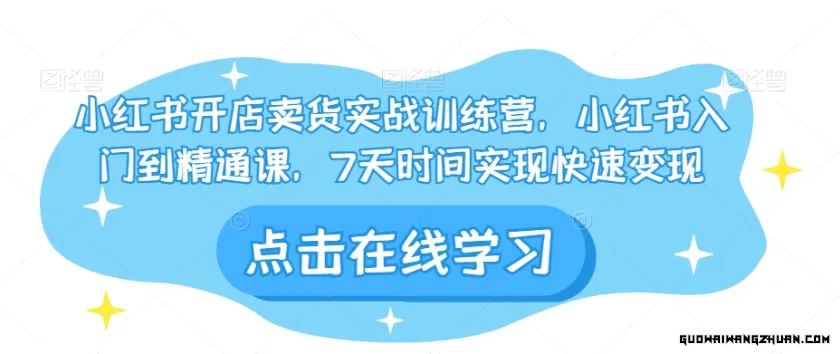 小红书开店卖货实战训练营，小红书入门到精通课，7天时间实现快速变现