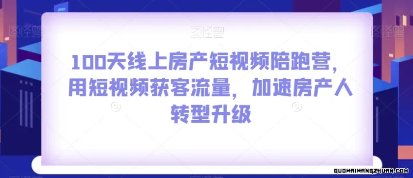 100天线上房产短视频陪跑营，用短视频获客流量，加速房产人转型升级