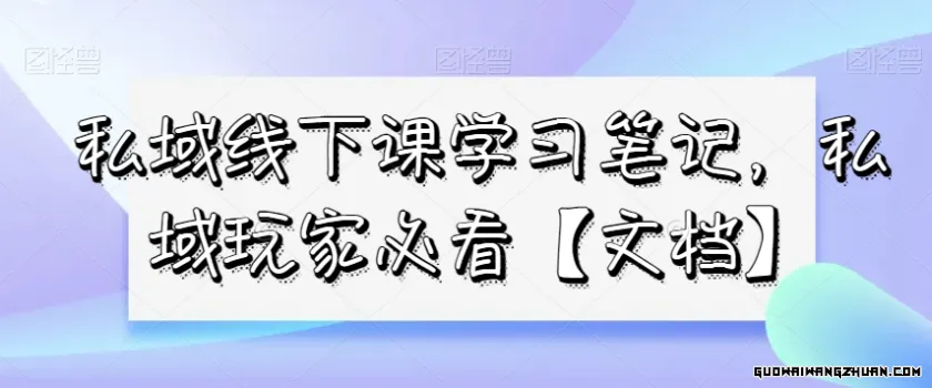 私域线下课学习笔记，​私域玩家必看【文档】