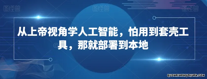 从上帝视角学人工智能，怕用到套壳工具，那就部署到本地