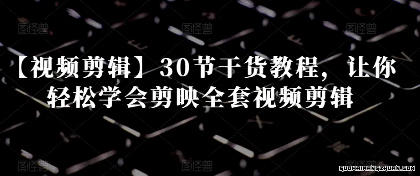 【视频剪辑】30节干货教程，让你轻松学会剪映全套视频剪辑