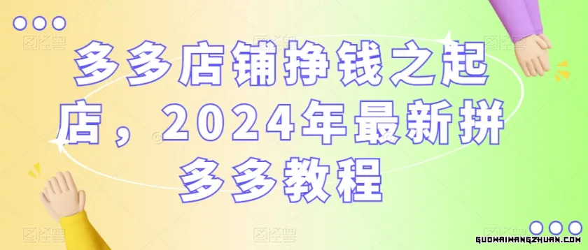 多多店铺挣钱之起店，2024年全新拼多多教程