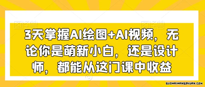 3天掌握AI绘图+AI视频，无论你是萌新小白，还是设计师，都能从这门课中收益