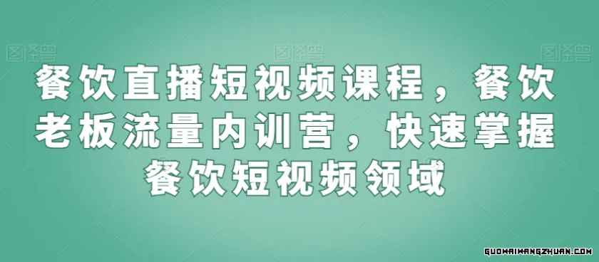 餐饮直播短视频课程，餐饮老板流量内训营，快速掌握餐饮短视频领域