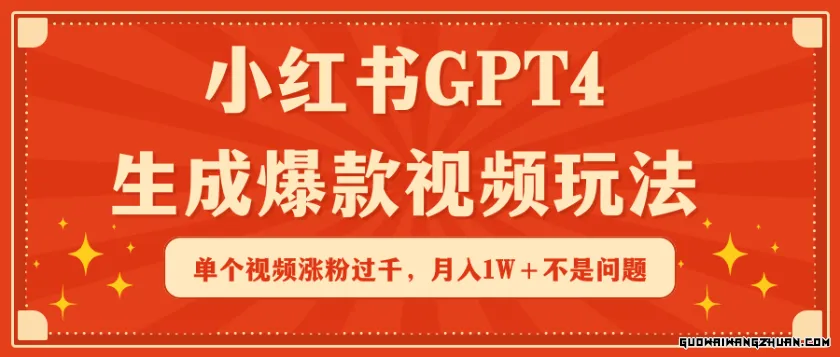 小红书GPT4生成爆款视频玩法，单个视频涨粉过千，月入1W+不是问题