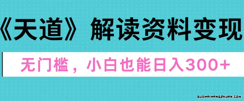 天道解读资料变现，无门槛，小白也能快速上手，稳定日入300+