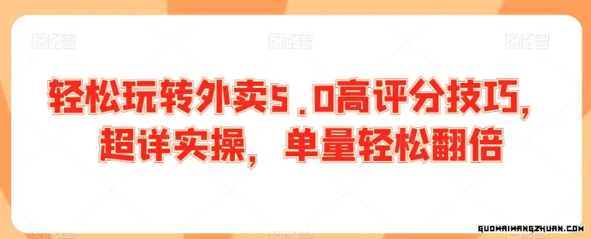 轻松玩转外卖5.0高评分技巧，超详实操，单量轻松翻倍