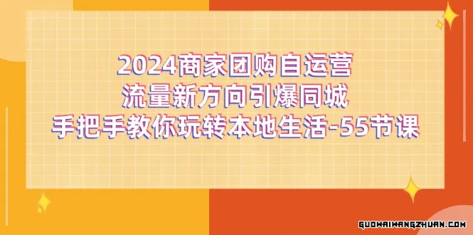 2024商家团购自运营流量新方向引爆同城，手把手教你玩转本地生活（67节完整版）