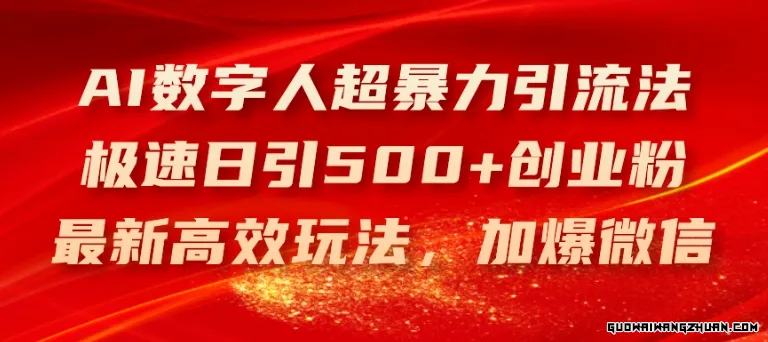 AI数字人超火速引流法，飞速日引500+创业粉，全新高效玩法，加爆微信【揭秘】