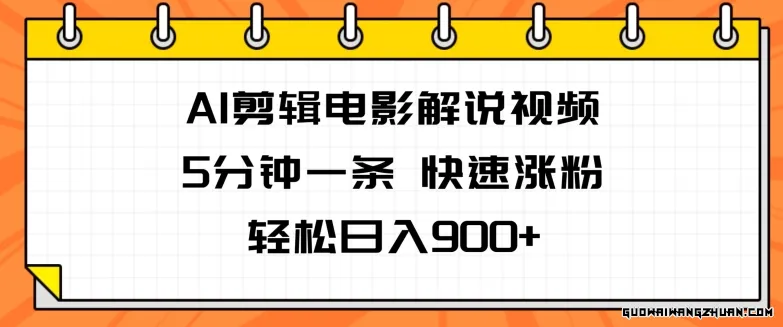 AI剪辑电影解说视频，5分钟一条，快速涨粉，轻松日入900+