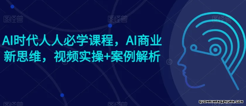 AI时代人人必学课程，AI商业新思维，视频实操+案例解析【赠AI商业爆款案例】