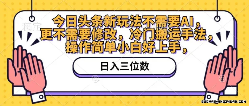 今日头条新玩法不需要AI，更不需要修改，冷门搬运手法，操作简单小白好上手