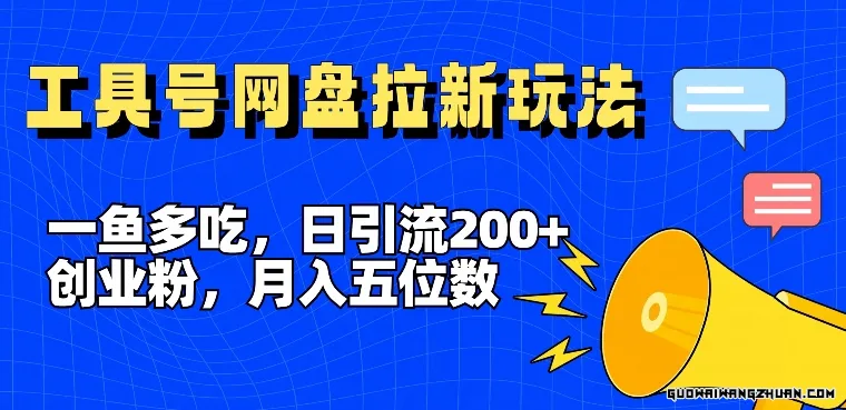 一鱼多吃，日引流200+创业粉，全平台工具号，网盘拉新新玩法月入5位数【揭秘】