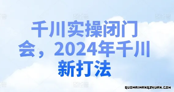 千川实操闭门会，2024年千川新打法，千川计划实操以及复盘