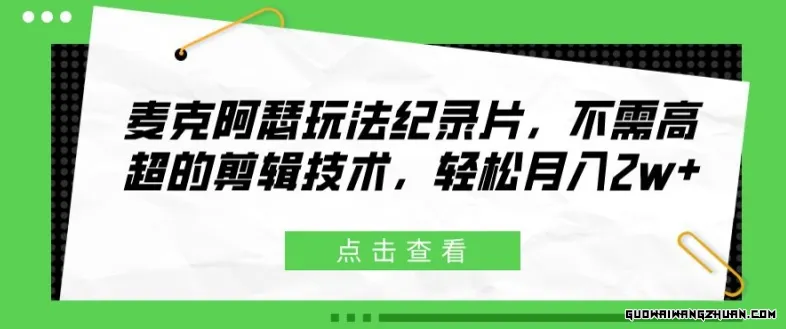 麦克阿瑟玩法纪录片，不需高超的剪辑技术，轻松月入2W+【揭秘】