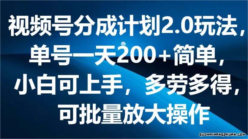 视频号分成计划2.0玩法，单号一天200+简单，小白可上手，多劳多得，可批量放大操作