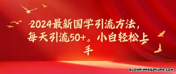 2024全新国学引流方法，每天引流50+，小白轻松上手【揭秘】