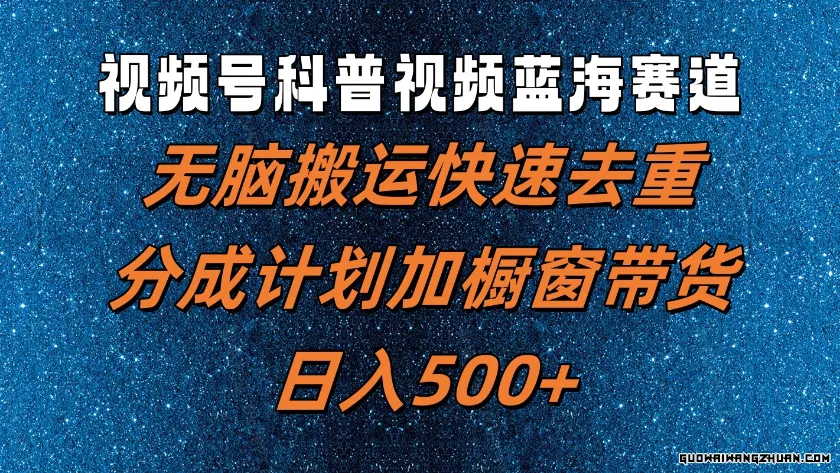 视频号科普视频蓝海赛道，无脑搬运快速去重，分成计划加橱窗带货，日入500+