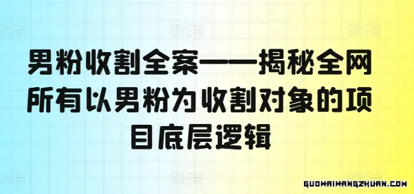 男粉收割全案——揭秘全网所有以男粉为收割对象的项目底层逻辑