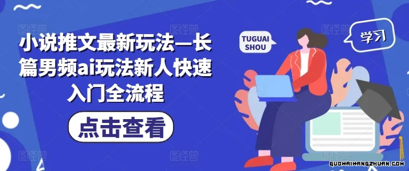 小说推文相当新玩法—长篇男频ai玩法新人快速入门全流程