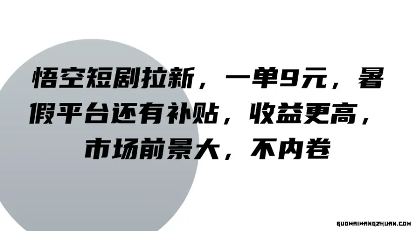 悟空短剧拉新，一单9元，暑假平台还有补贴，收益更高，市场前景大，不内卷