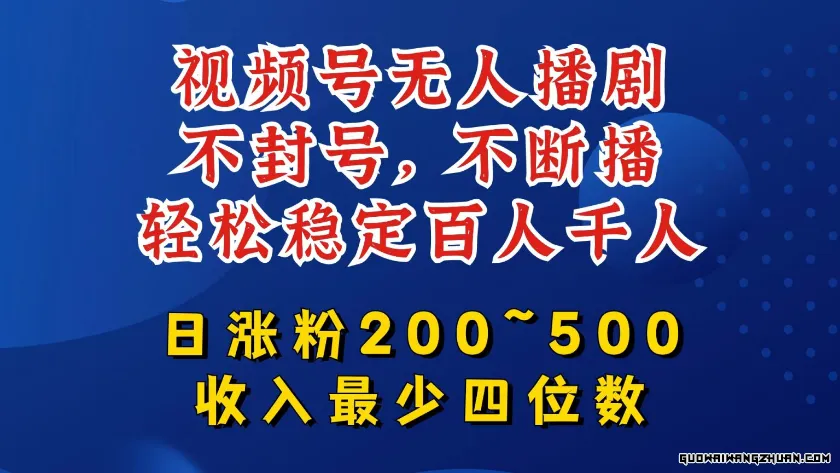 视频号无人播剧，不封号，不断播，轻松稳定百人千人，日涨粉200~500，收入相当少四位数【揭秘】