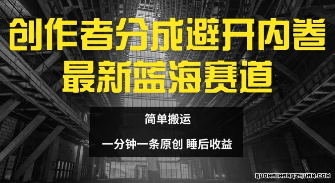 创作者分成最新蓝海赛道，避开内卷，简单搬运