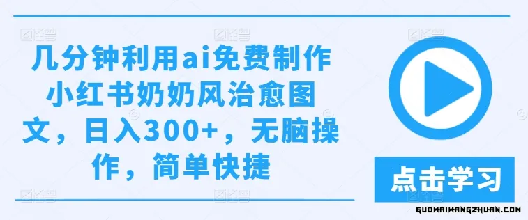 几分钟利用ai免费制作小红书奶奶风治愈图文，日入300+，无脑操作，简单快捷【揭秘】